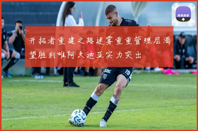 开拓者重建之路迷雾重重管理层渴望胜利唯阿夫迪亚实力突出