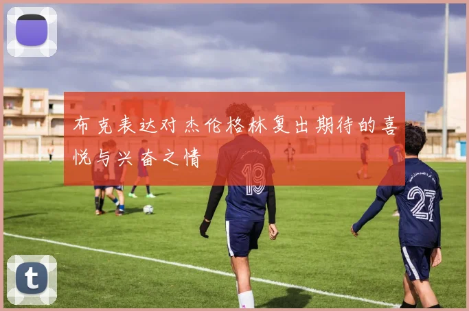 布克表达对杰伦格林复出期待的喜悦与兴奋之情