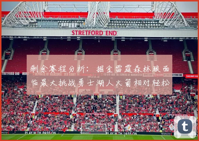 剩余赛程分析：掘金雷霆森林狼面临最大挑战勇士湖人火箭相对轻松