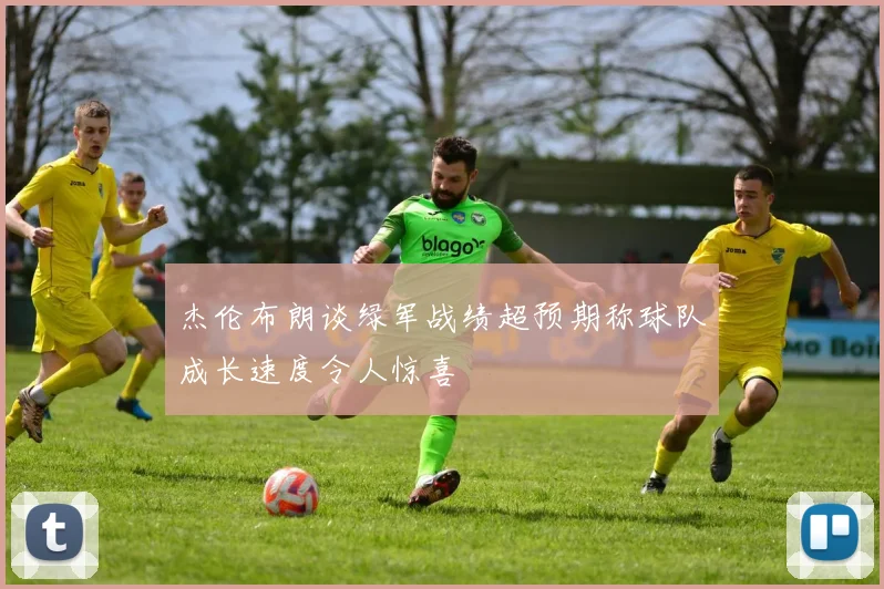 杰伦布朗谈绿军战绩超预期称球队成长速度令人惊喜